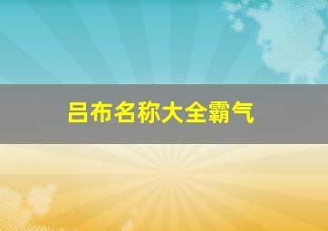 吕布名称大全霸气