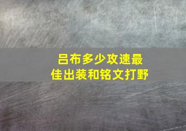 吕布多少攻速最佳出装和铭文打野