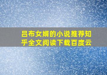 吕布女婿的小说推荐知乎全文阅读下载百度云