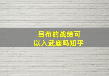 吕布的战绩可以入武庙吗知乎