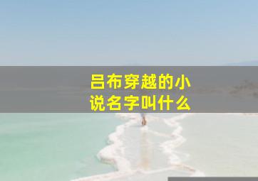 吕布穿越的小说名字叫什么