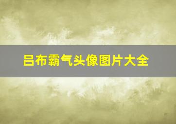 吕布霸气头像图片大全