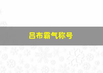 吕布霸气称号