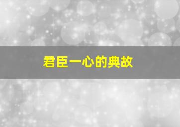 君臣一心的典故