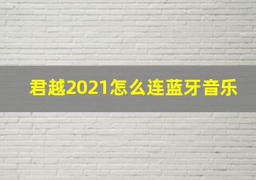 君越2021怎么连蓝牙音乐