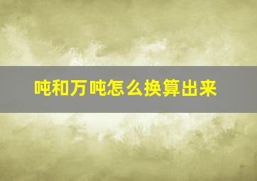 吨和万吨怎么换算出来