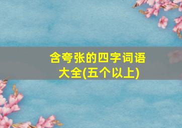 含夸张的四字词语大全(五个以上)