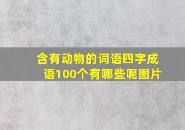 含有动物的词语四字成语100个有哪些呢图片