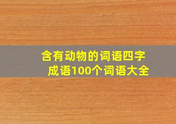 含有动物的词语四字成语100个词语大全