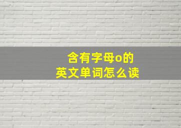 含有字母o的英文单词怎么读