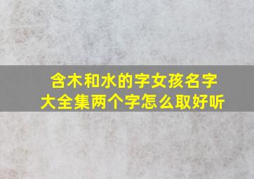 含木和水的字女孩名字大全集两个字怎么取好听