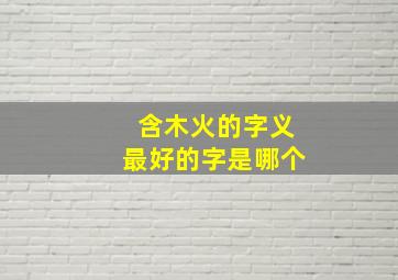 含木火的字义最好的字是哪个