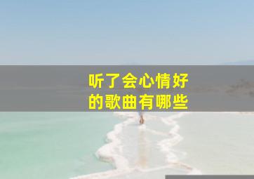 听了会心情好的歌曲有哪些