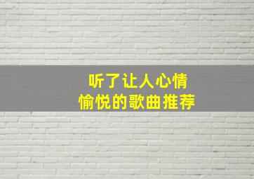 听了让人心情愉悦的歌曲推荐