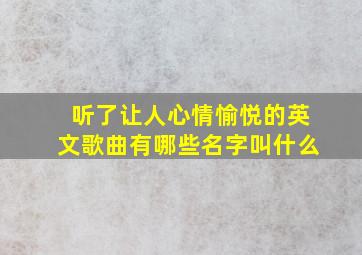 听了让人心情愉悦的英文歌曲有哪些名字叫什么