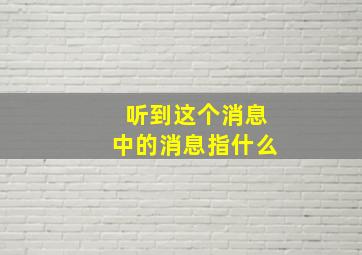 听到这个消息中的消息指什么