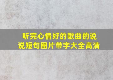 听完心情好的歌曲的说说短句图片带字大全高清