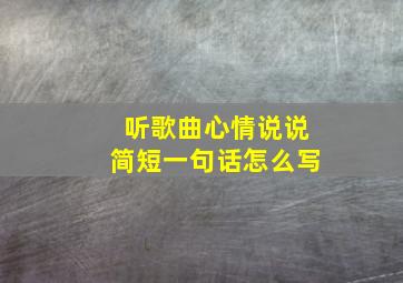 听歌曲心情说说简短一句话怎么写