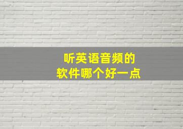 听英语音频的软件哪个好一点