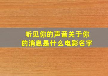 听见你的声音关于你的消息是什么电影名字