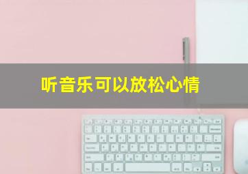 听音乐可以放松心情