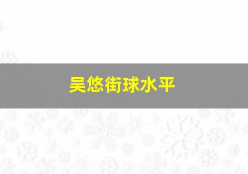 吴悠街球水平