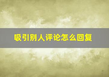 吸引别人评论怎么回复