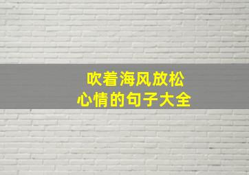 吹着海风放松心情的句子大全