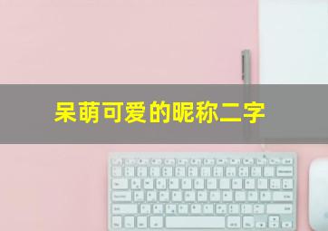 呆萌可爱的昵称二字