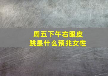 周五下午右眼皮跳是什么预兆女性