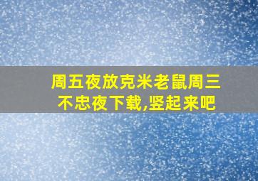 周五夜放克米老鼠周三不忠夜下载,竖起来吧