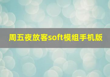 周五夜放客soft模组手机版