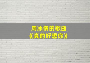 周冰倩的歌曲《真的好想你》