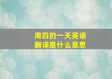 周四的一天英语翻译是什么意思