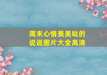 周末心情美美哒的说说图片大全高清