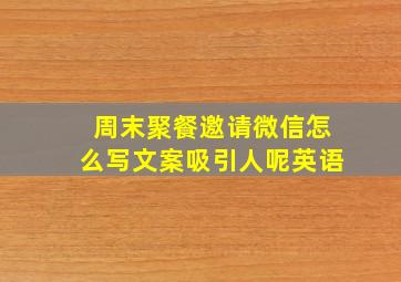 周末聚餐邀请微信怎么写文案吸引人呢英语