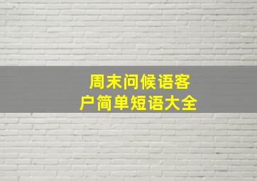 周末问候语客户简单短语大全