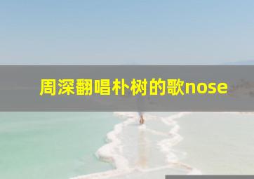 周深翻唱朴树的歌nose