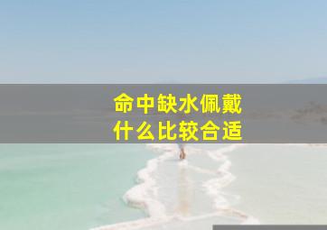 命中缺水佩戴什么比较合适