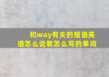 和way有关的短语英语怎么说呢怎么写的单词