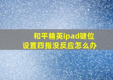 和平精英ipad键位设置四指没反应怎么办