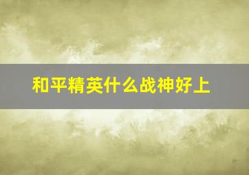 和平精英什么战神好上