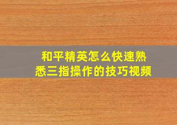 和平精英怎么快速熟悉三指操作的技巧视频