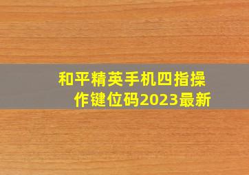 和平精英手机四指操作键位码2023最新