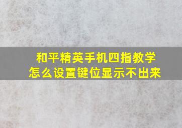 和平精英手机四指教学怎么设置键位显示不出来