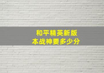 和平精英新版本战神要多少分