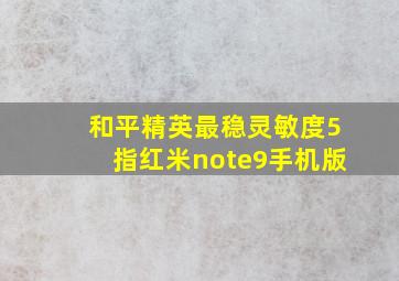 和平精英最稳灵敏度5指红米note9手机版