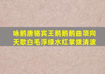 咏鹅唐骆宾王鹅鹅鹅曲项向天歌白毛浮绿水红掌拨清波