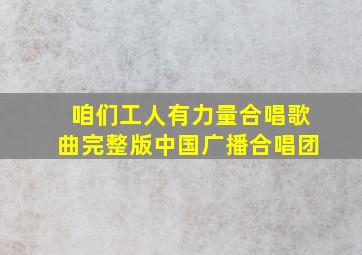 咱们工人有力量合唱歌曲完整版中国广播合唱团