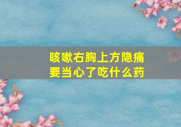 咳嗽右胸上方隐痛要当心了吃什么药